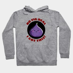 No Fig Deal I Got This | Fig Pun Hoodie